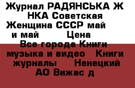 Журнал РАДЯНСЬКА ЖIНКА Советская Женщина СССР май 1965 и май 1970 › Цена ­ 300 - Все города Книги, музыка и видео » Книги, журналы   . Ненецкий АО,Вижас д.